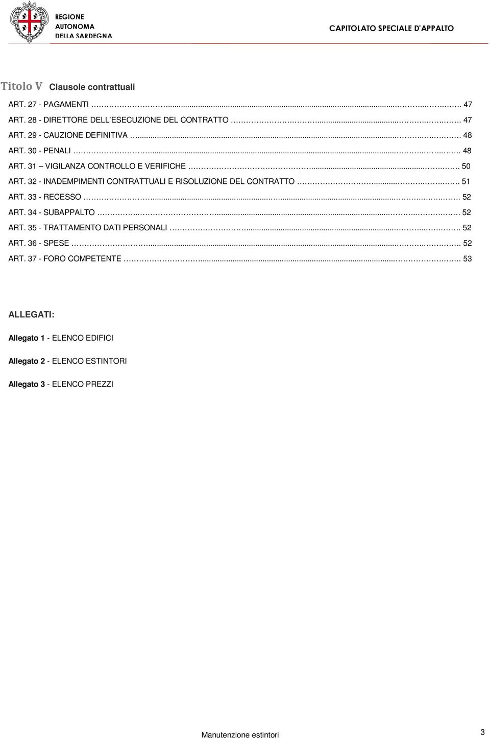 ...... 51 ART. 33 - RECESSO........... 52 ART. 34 - SUBAPPALTO......... 52 ART. 35 - TRATTAMENTO DATI PERSONALI........ 52 ART. 36 - SPESE........ 52 ART. 37 - FORO COMPETENTE.