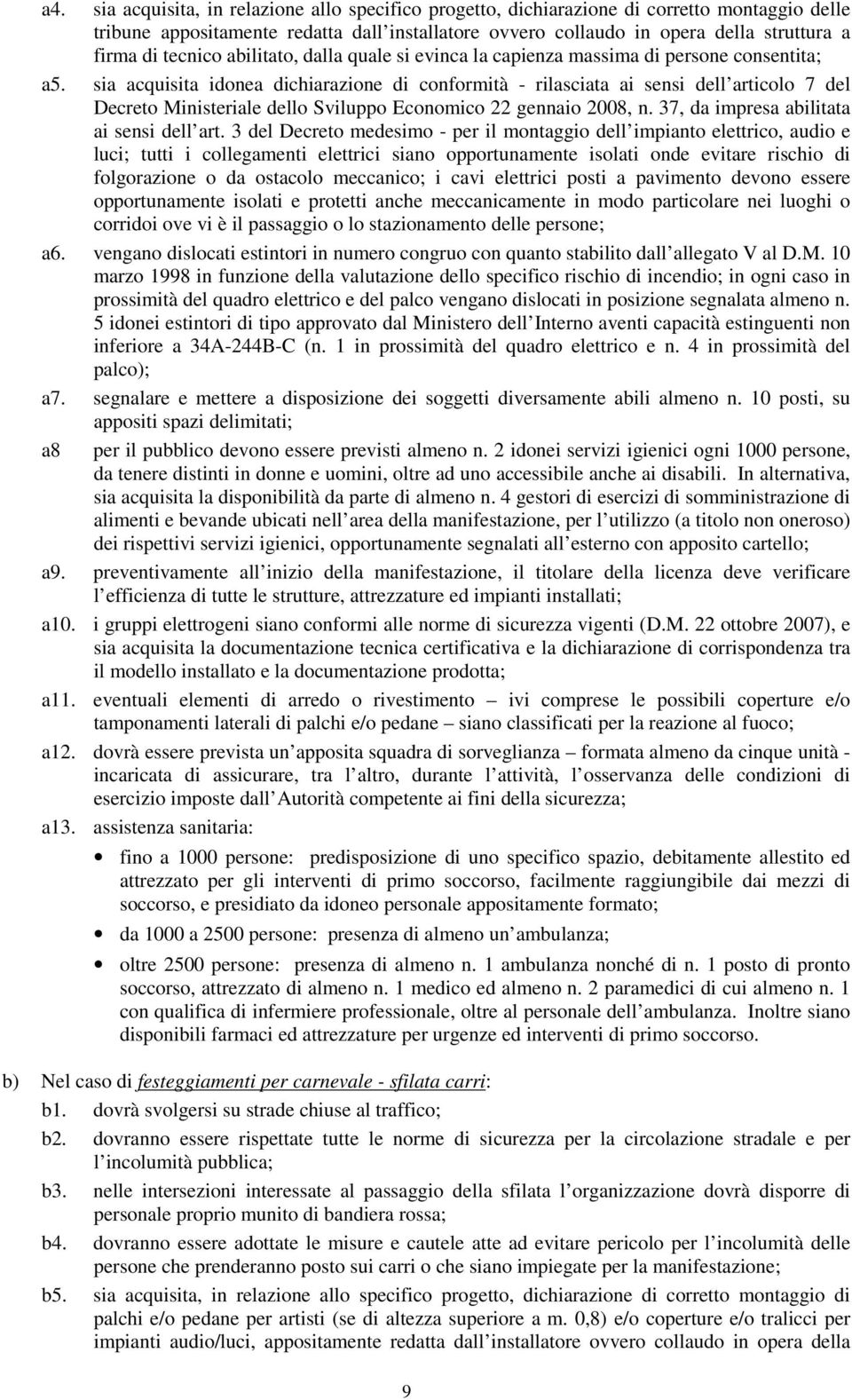 sia acquisita idonea dichiarazione di conformità - rilasciata ai sensi dell articolo 7 del Decreto Ministeriale dello Sviluppo Economico 22 gennaio 2008, n. 37, da impresa abilitata ai sensi dell art.