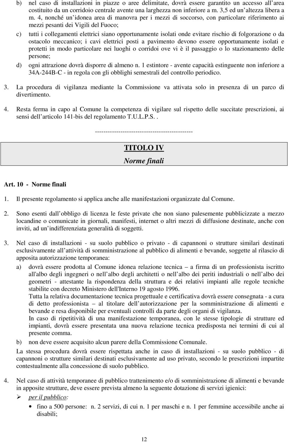 4, nonché un idonea area di manovra per i mezzi di soccorso, con particolare riferimento ai mezzi pesanti dei Vigili del Fuoco; c) tutti i collegamenti elettrici siano opportunamente isolati onde