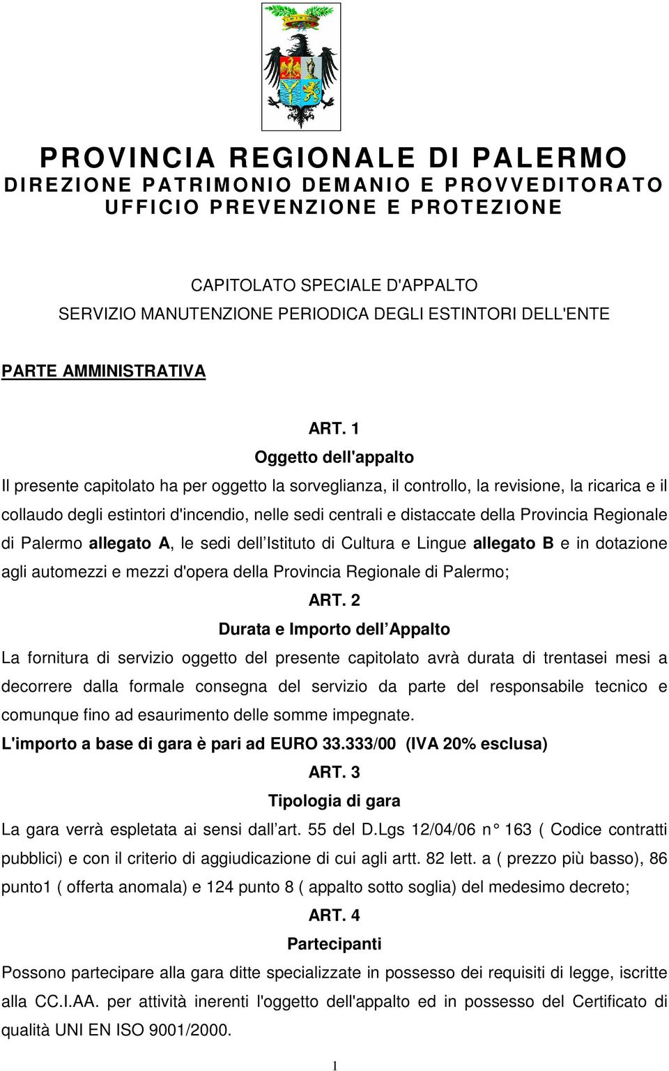 1 Oggetto dell'appalto Il presente capitolato ha per oggetto la sorveglianza, il controllo, la revisione, la ricarica e il collaudo degli estintori d'incendio, nelle sedi centrali e distaccate della