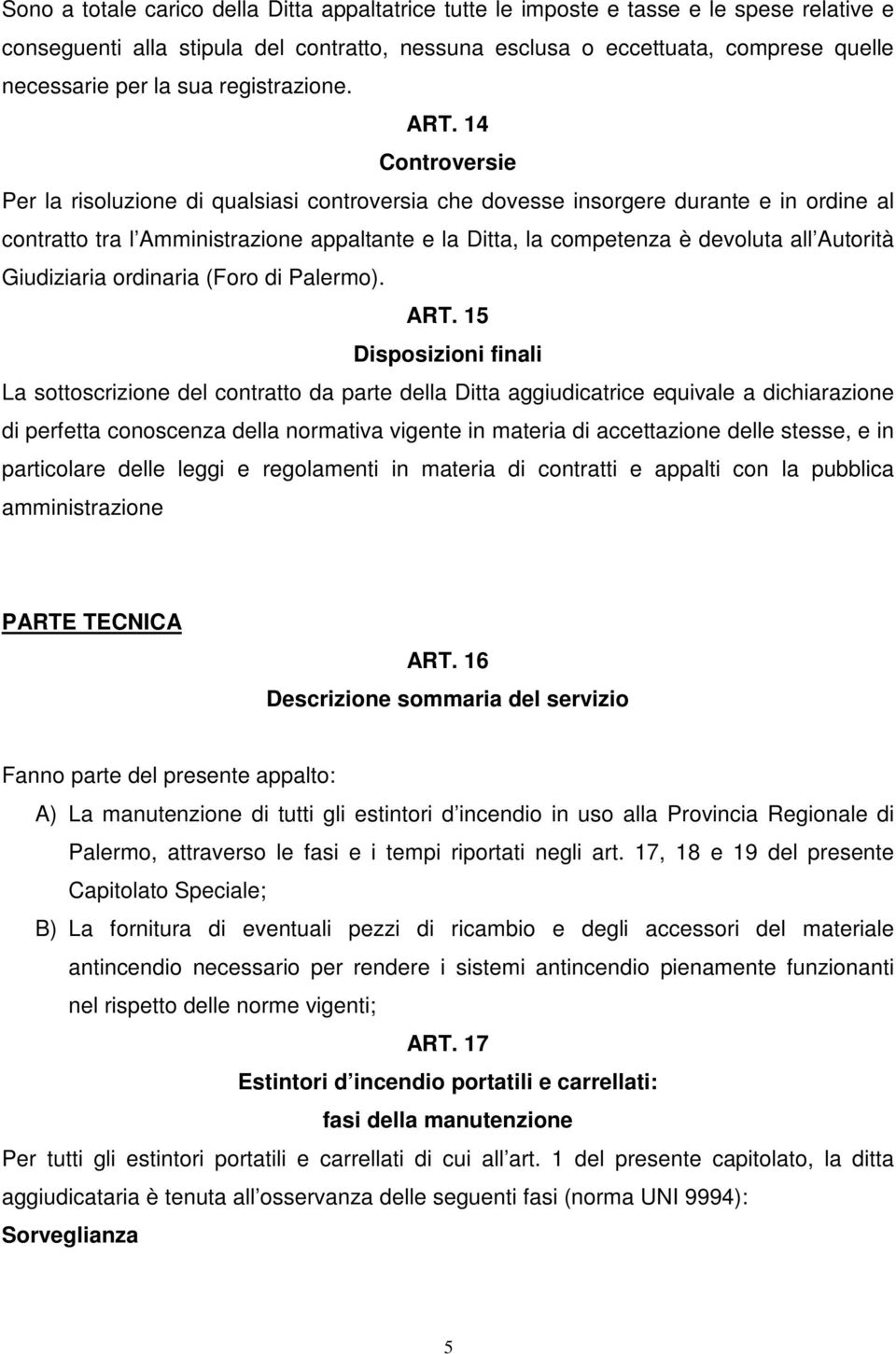 14 Controversie Per la risoluzione di qualsiasi controversia che dovesse insorgere durante e in ordine al contratto tra l Amministrazione appaltante e la Ditta, la competenza è devoluta all Autorità