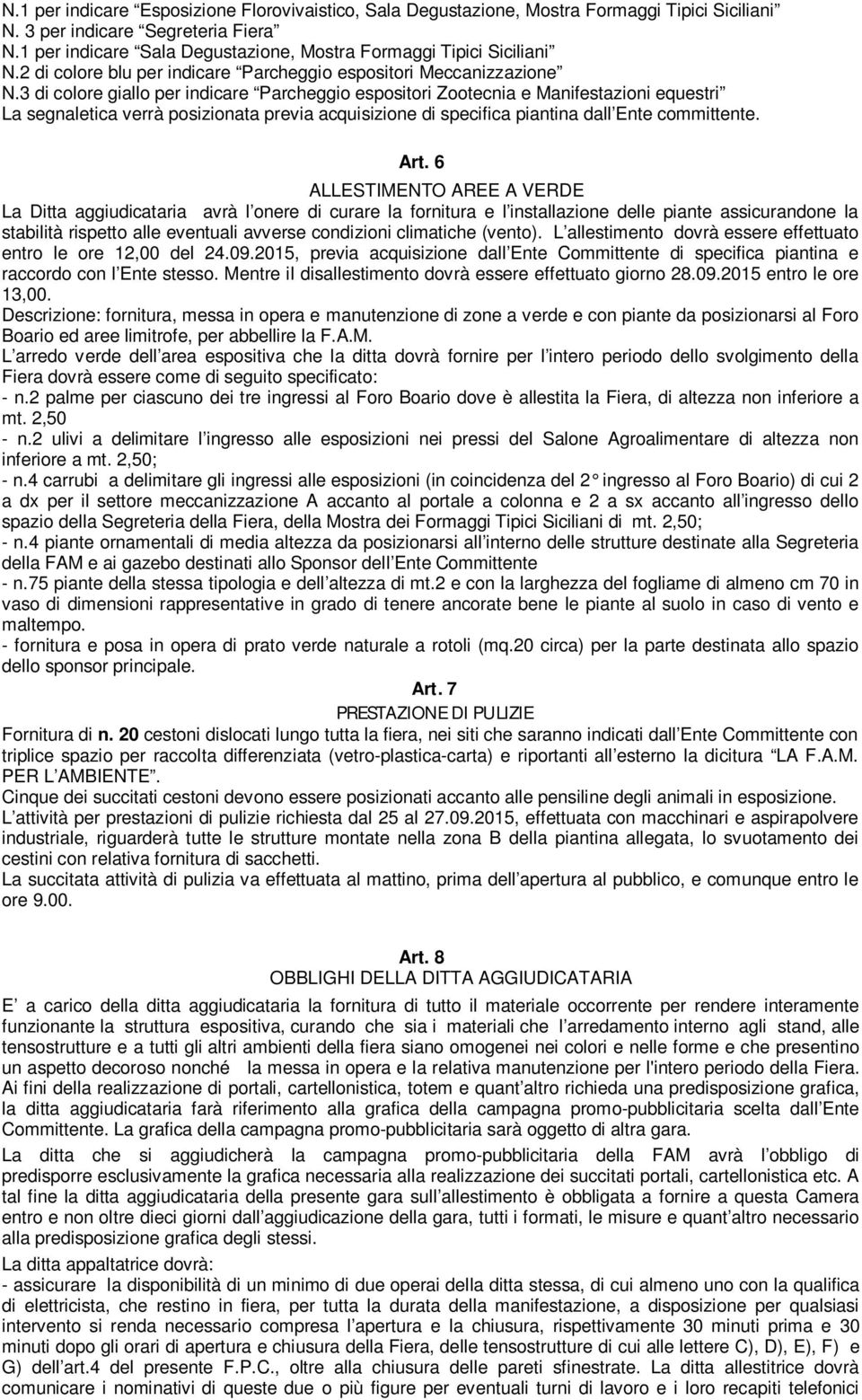 3 di colore giallo per indicare Parcheggio espositori Zootecnia e Manifestazioni equestri La segnaletica verrà posizionata previa acquisizione di specifica piantina dall Ente committente. Art.