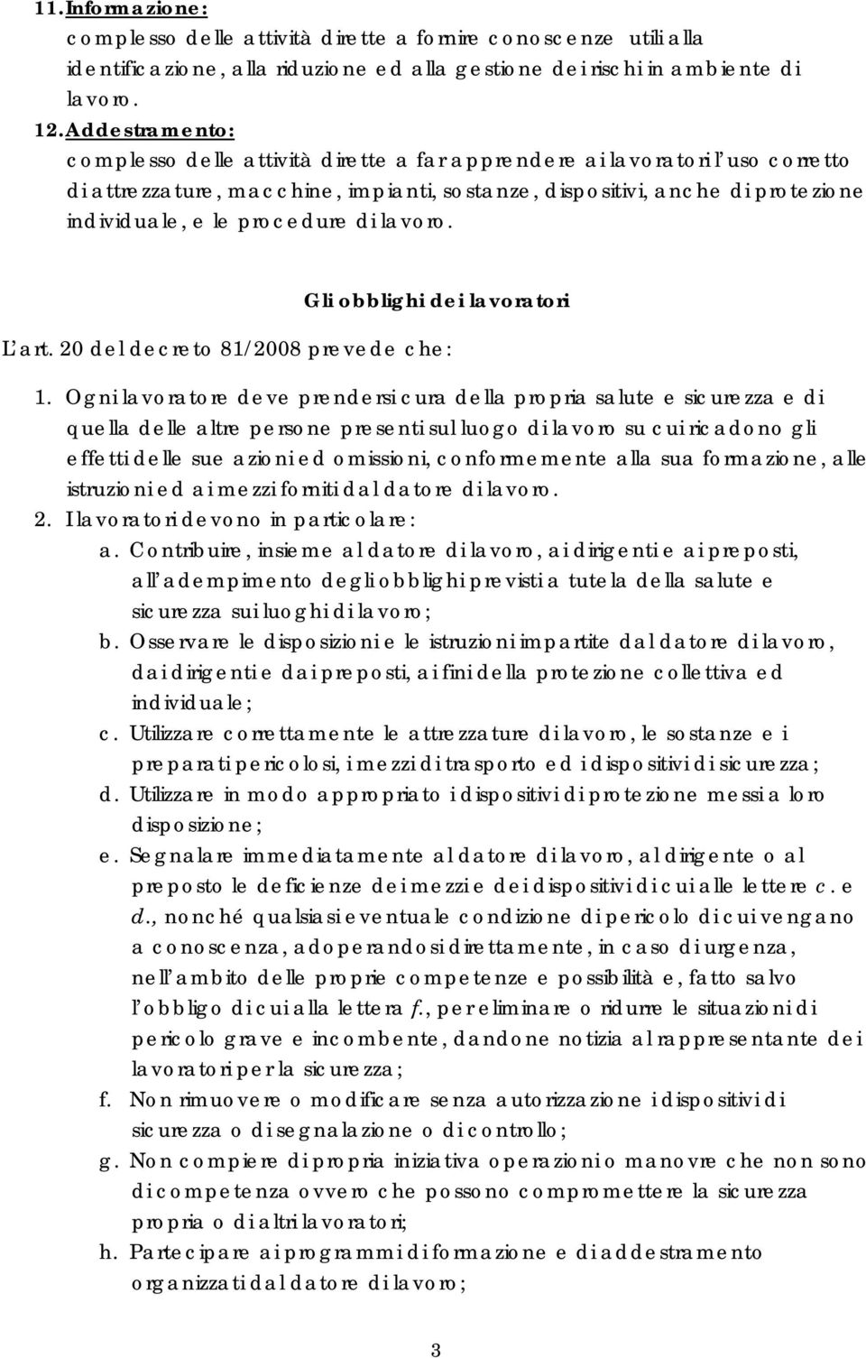 procedure di lavoro. Gli obblighi dei lavoratori L art. 20 del decreto 81/2008 prevede che: 1.