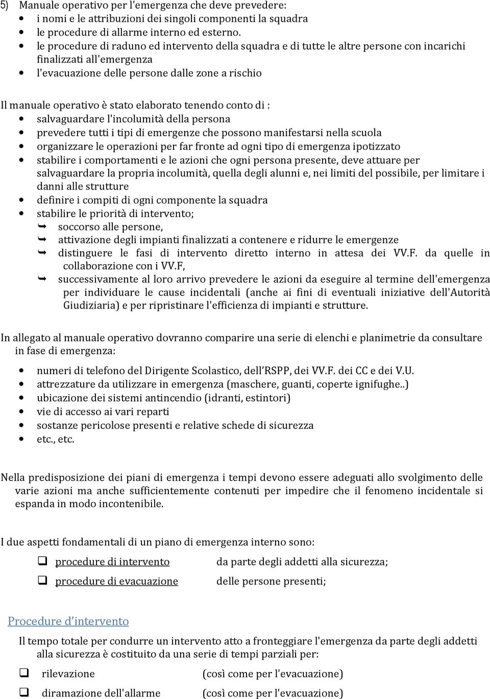 elaborato tenendo conto di : salvaguardare l'incolumità della persona prevedere tutti i tipi di emergenze che possono manifestarsi nella scuola organizzare le operazioni per far fronte ad ogni tipo