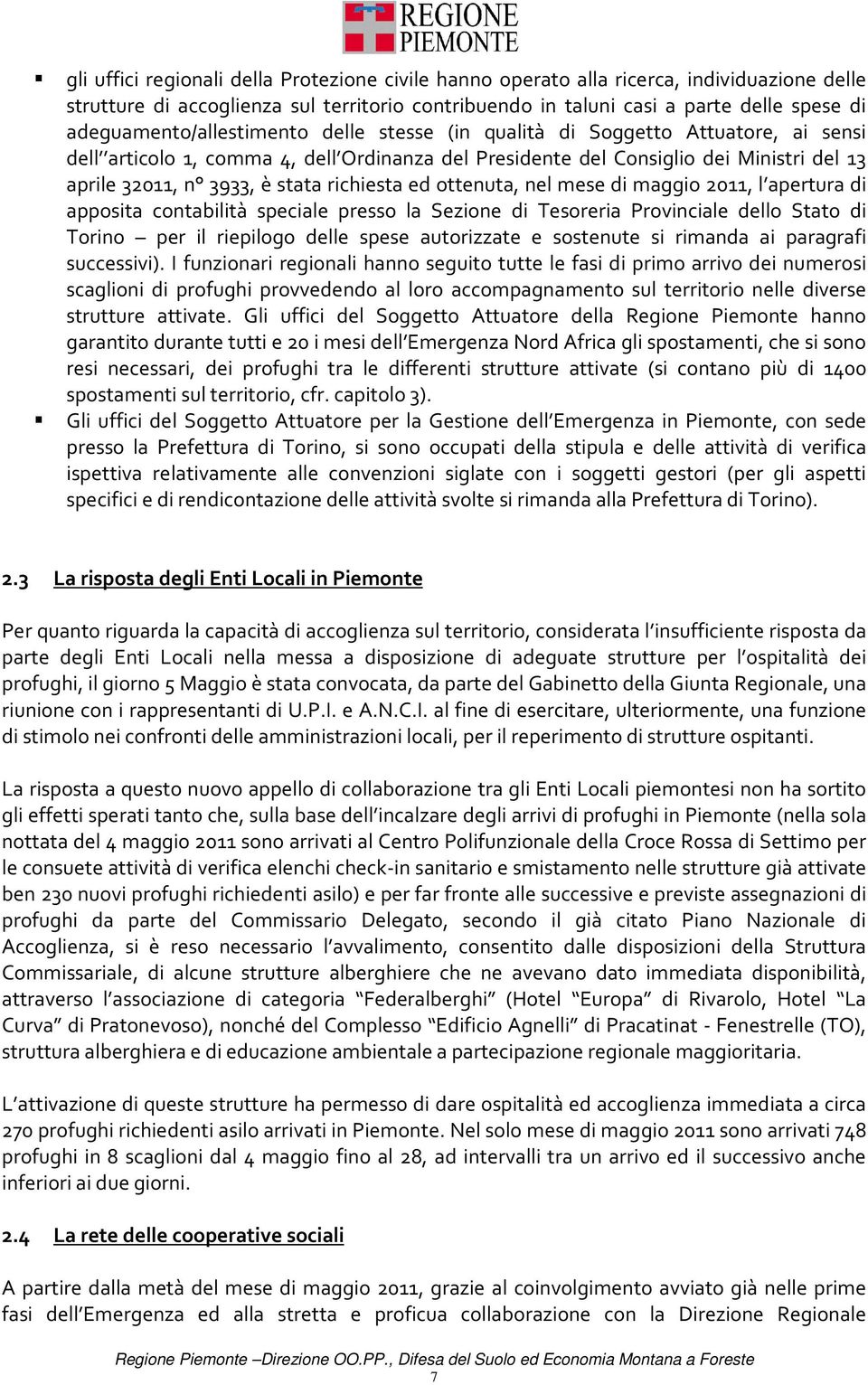 stata richiesta ed ottenuta, nel mese di maggio 2011, l apertura di apposita contabilità speciale presso la Sezione di Tesoreria Provinciale dello Stato di Torino per il riepilogo delle spese