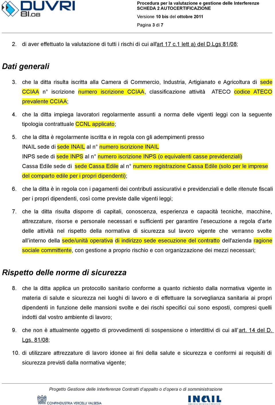 CCIAA; 4. che la ditta impiega lavoratori regolarmente assunti a norma delle vigenti leggi con la seguente tipologia contrattuale CCNL applicato; 5.