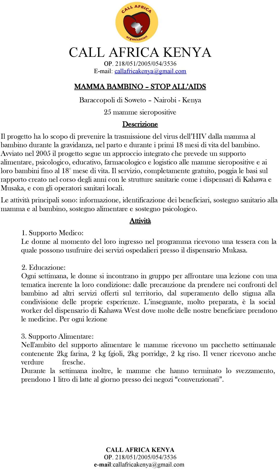 Avviato nel 2005 il progetto segue un approccio integrato che prevede un supporto alimentare, psicologico, educativo, farmacologico e logistico alle mamme sieropositive e ai loro bambini fino al 18