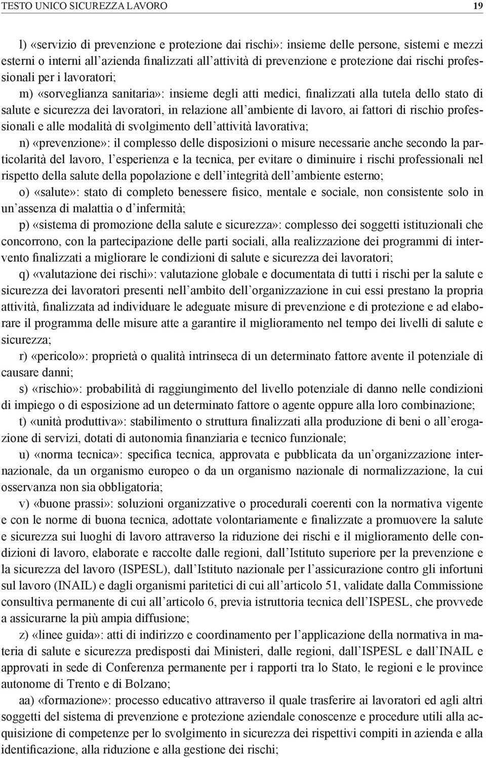 all ambiente di lavoro, ai fattori di rischio professionali e alle modalità di svolgimento dell attività lavorativa; n) «prevenzione»: il complesso delle disposizioni o misure necessarie anche