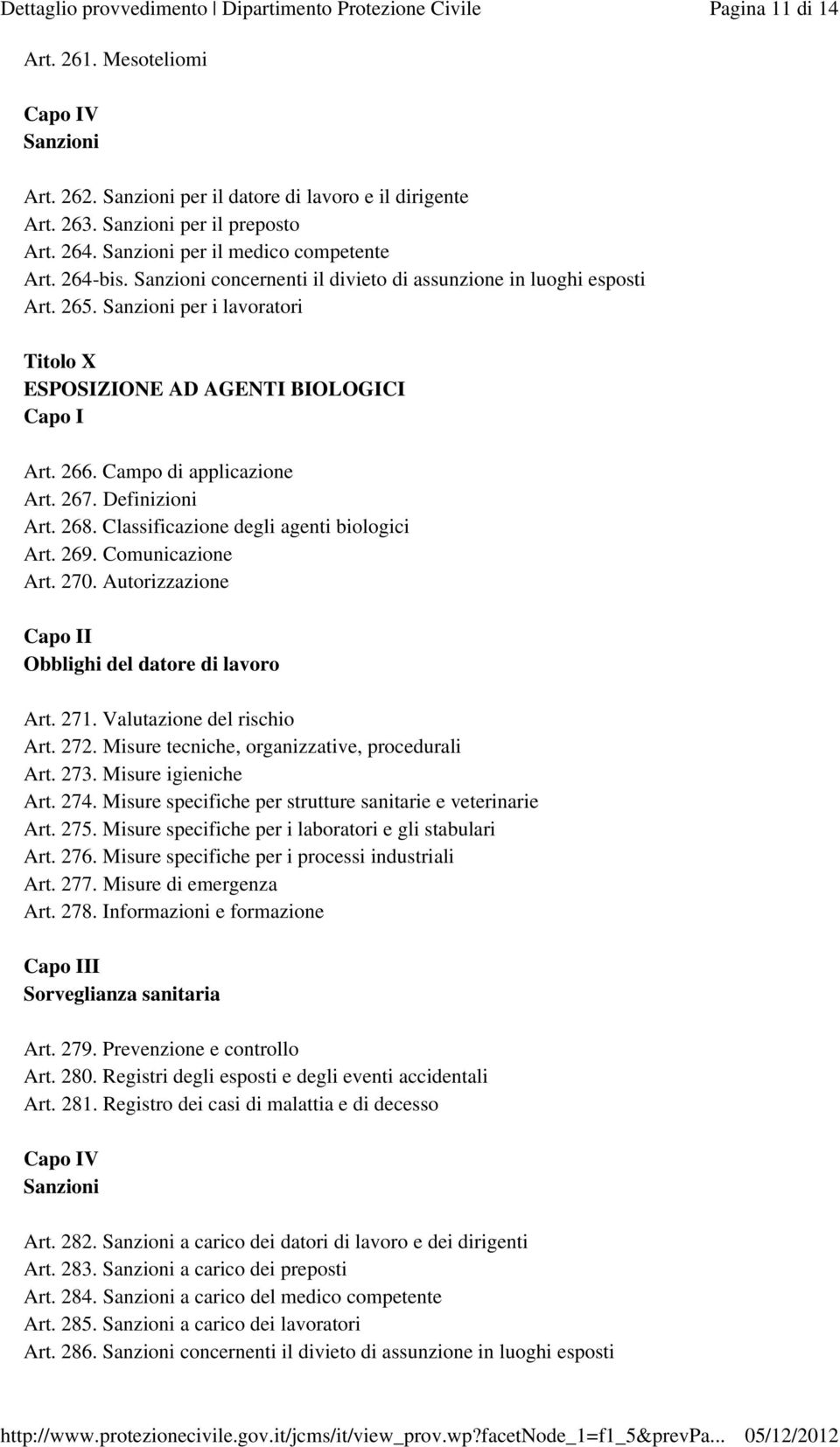 Classificazione degli agenti biologici Art. 269. Comunicazione Art. 270. Autorizzazione I Obblighi del datore di lavoro Art. 271. Valutazione del rischio Art. 272.