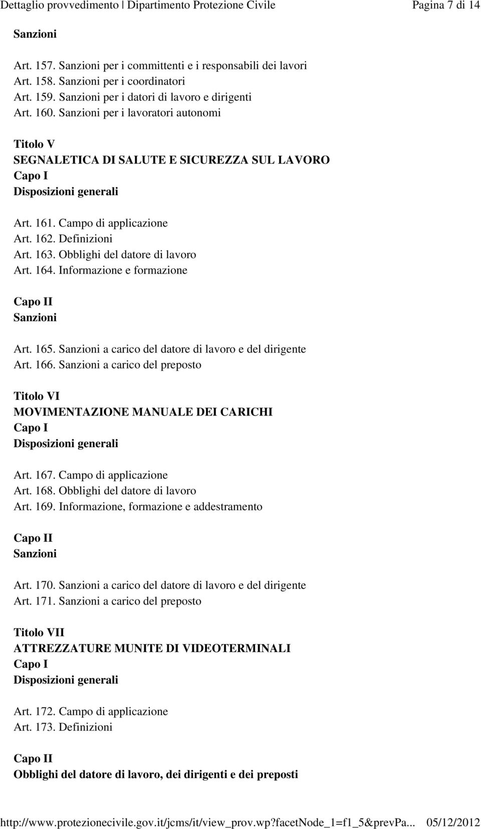 Informazione e formazione I Art. 165. a carico del datore di lavoro e del dirigente Art. 166. a carico del preposto Titolo VI MOVIMENTAZIONE MANUALE DEI CARICHI Art. 167. Campo di applicazione Art.