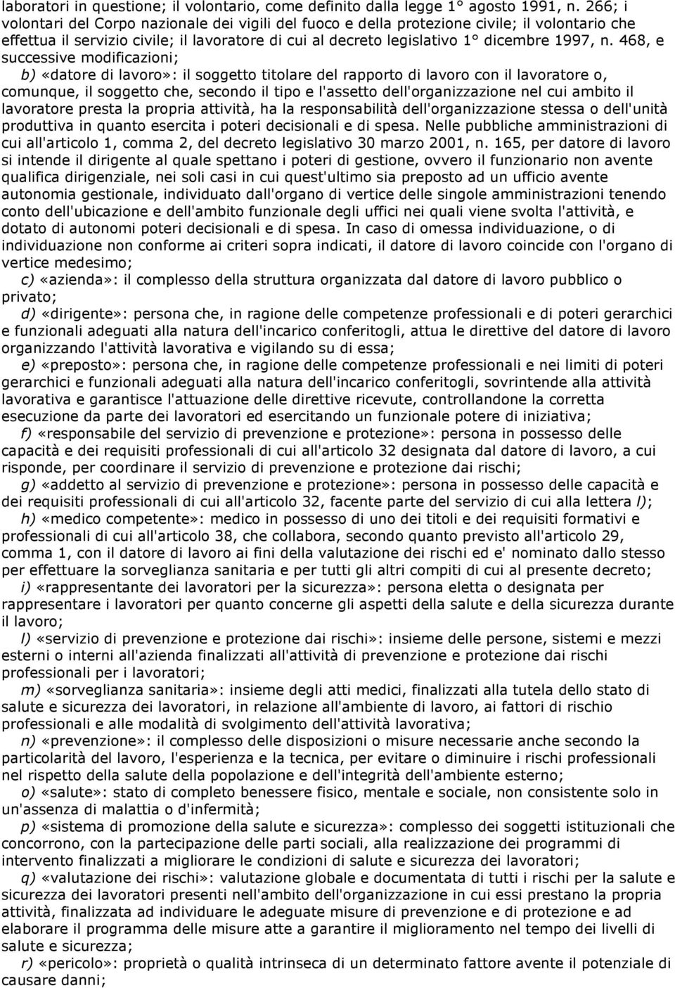 468, e successive modificazioni; b) «datore di lavoro»: il soggetto titolare del rapporto di lavoro con il lavoratore o, comunque, il soggetto che, secondo il tipo e l'assetto dell'organizzazione nel