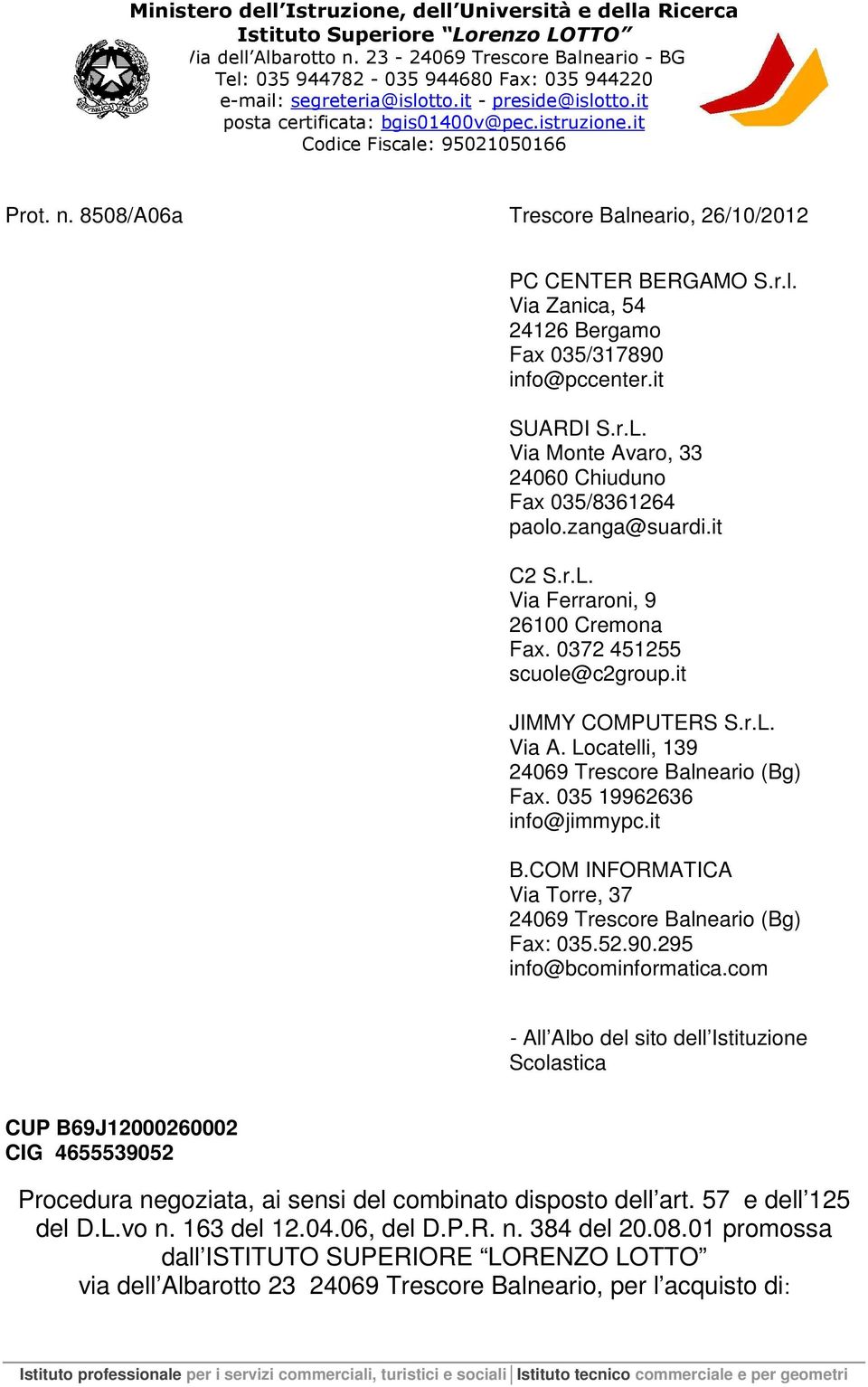 Locatelli, 139 24069 Trescore Balneario (Bg) Fax. 035 19962636 info@jimmypc.it B.COM INFORMATICA Via Torre, 37 24069 Trescore Balneario (Bg) Fax: 035.52.90.295 info@bcominformatica.