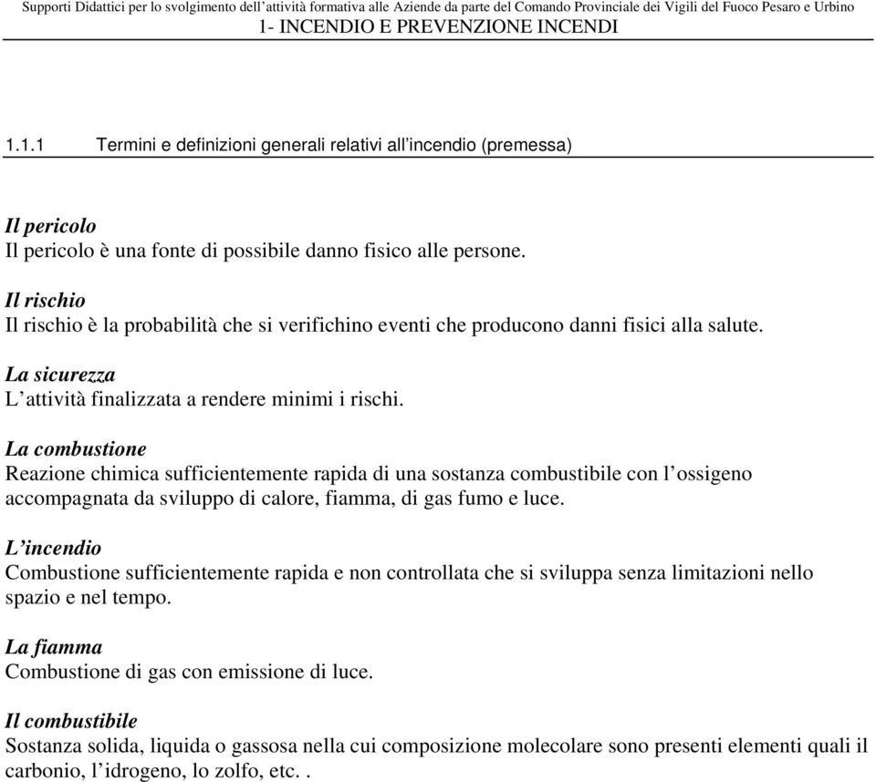 La combustione Reazione chimica sufficientemente rapida di una sostanza combustibile con l ossigeno accompagnata da sviluppo di calore, fiamma, di gas fumo e luce.