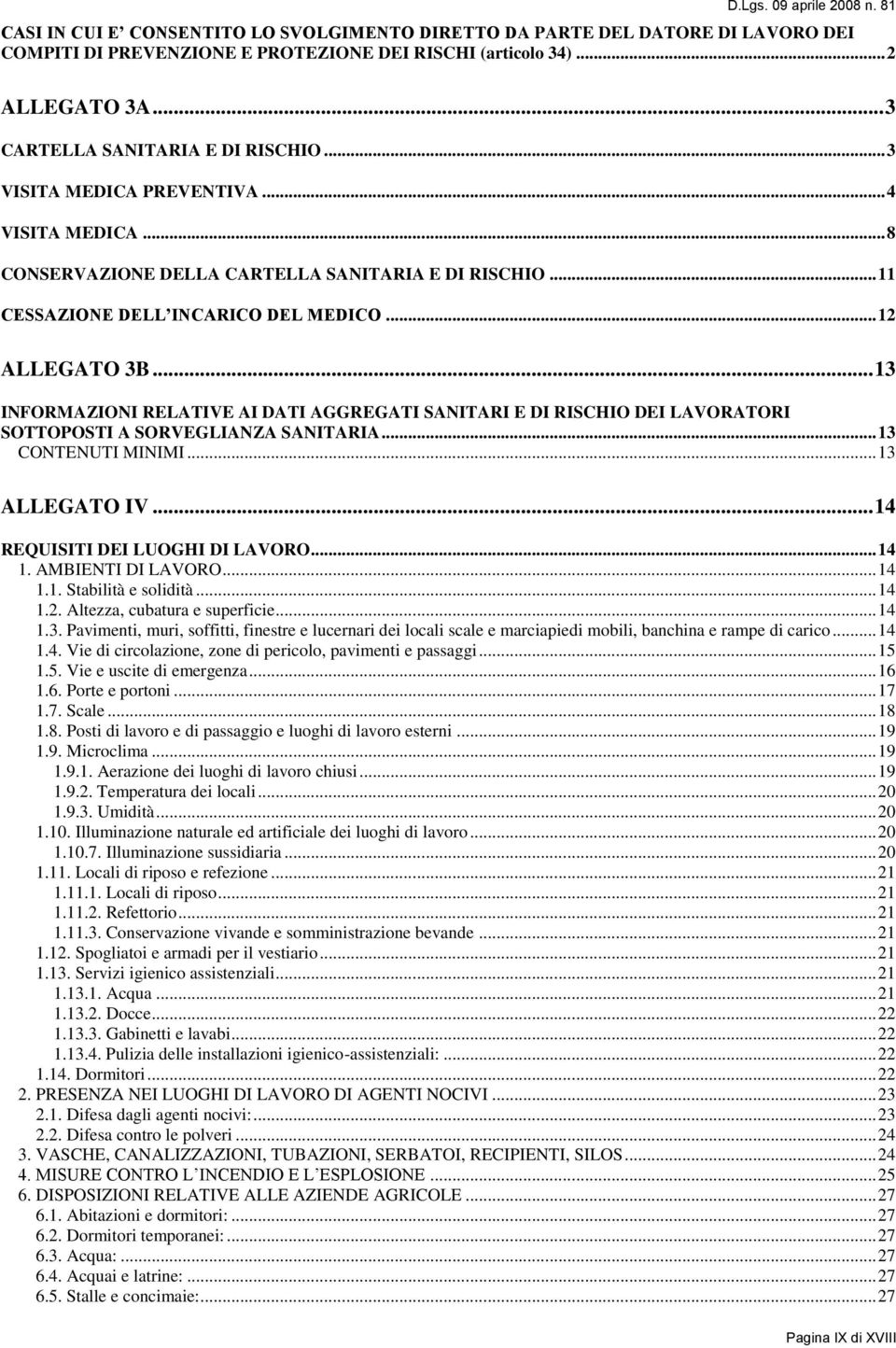 .. 12 ALLEGATO 3B... 13 INFORMAZIONI RELATIVE AI DATI AGGREGATI SANITARI E DI RISCHIO DEI LAVORATORI SOTTOPOSTI A SORVEGLIANZA SANITARIA... 13 CONTENUTI MINIMI... 13 ALLEGATO IV.