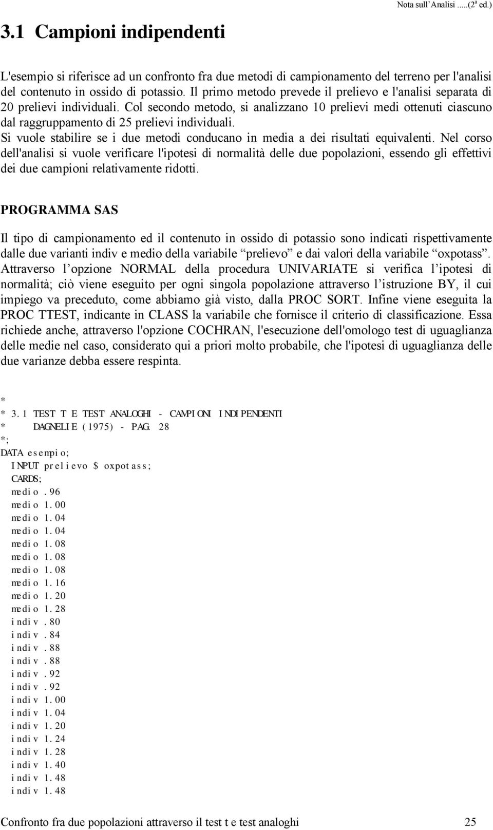 Si vuole stabilire se i due metodi conducano in media a dei risultati equivalenti.