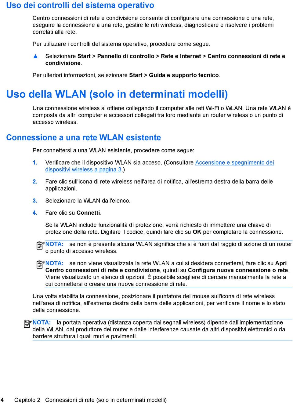 Selezionare Start > Pannello di controllo > Rete e Internet > Centro connessioni di rete e condivisione. Per ulteriori informazioni, selezionare Start > Guida e supporto tecnico.