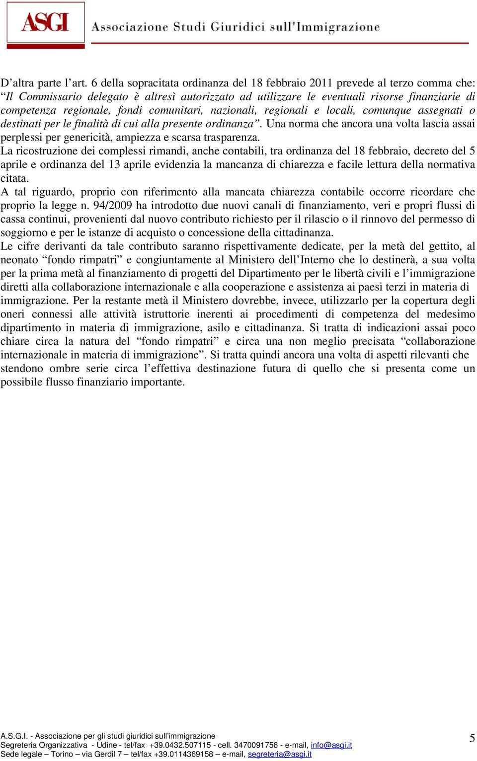 fondi comunitari, nazionali, regionali e locali, comunque assegnati o destinati per le finalità di cui alla presente ordinanza.