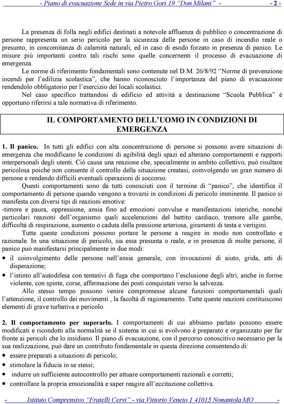 Le misure più importanti contro tali rischi sono quelle concernenti il processo di evacuazione di emergenza. Le norme di riferimento fondamentali sono contenute nel D.M.