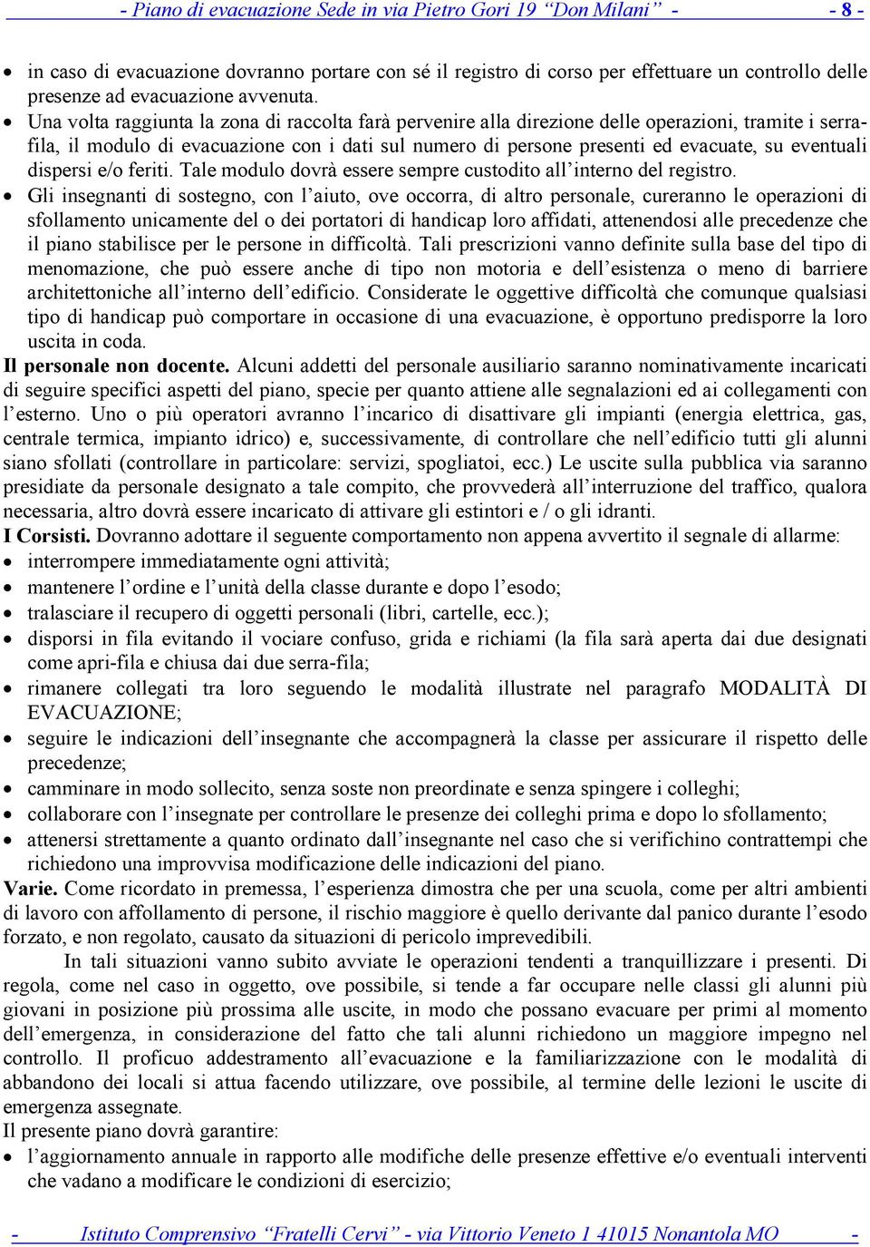 Una volta raggiunta la zona di raccolta farà pervenire alla direzione delle operazioni, tramite i serrafila, il modulo di evacuazione con i dati sul numero di persone presenti ed evacuate, su