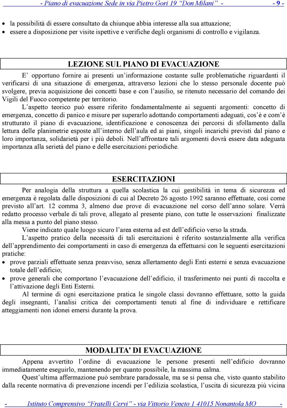 LEZIONE SUL PIANO DI EVACUAZIONE E opportuno fornire ai presenti un informazione costante sulle problematiche riguardanti il verificarsi di una situazione di emergenza, attraverso lezioni che lo