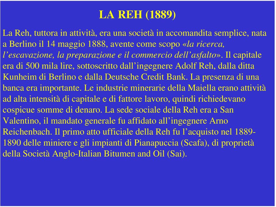 Le industrie minerarie della Maiella erano attività ad alta intensità di capitale e di fattore lavoro, quindi richiedevano cospicue somme di denaro.