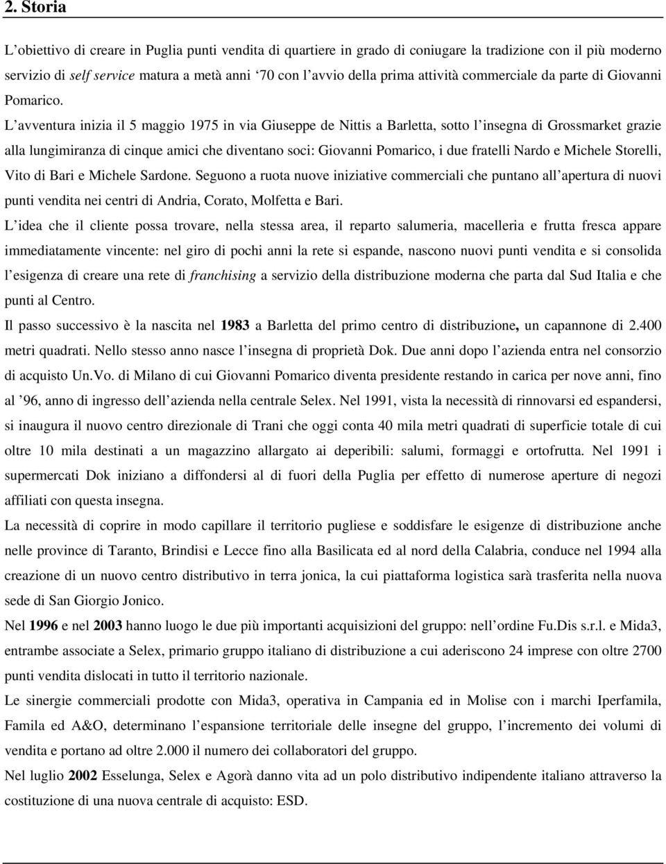 L avventura inizia il 5 maggio 1975 in via Giuseppe de Nittis a Barletta, sotto l insegna di Grossmarket grazie alla lungimiranza di cinque amici che diventano soci: Giovanni Pomarico, i due fratelli