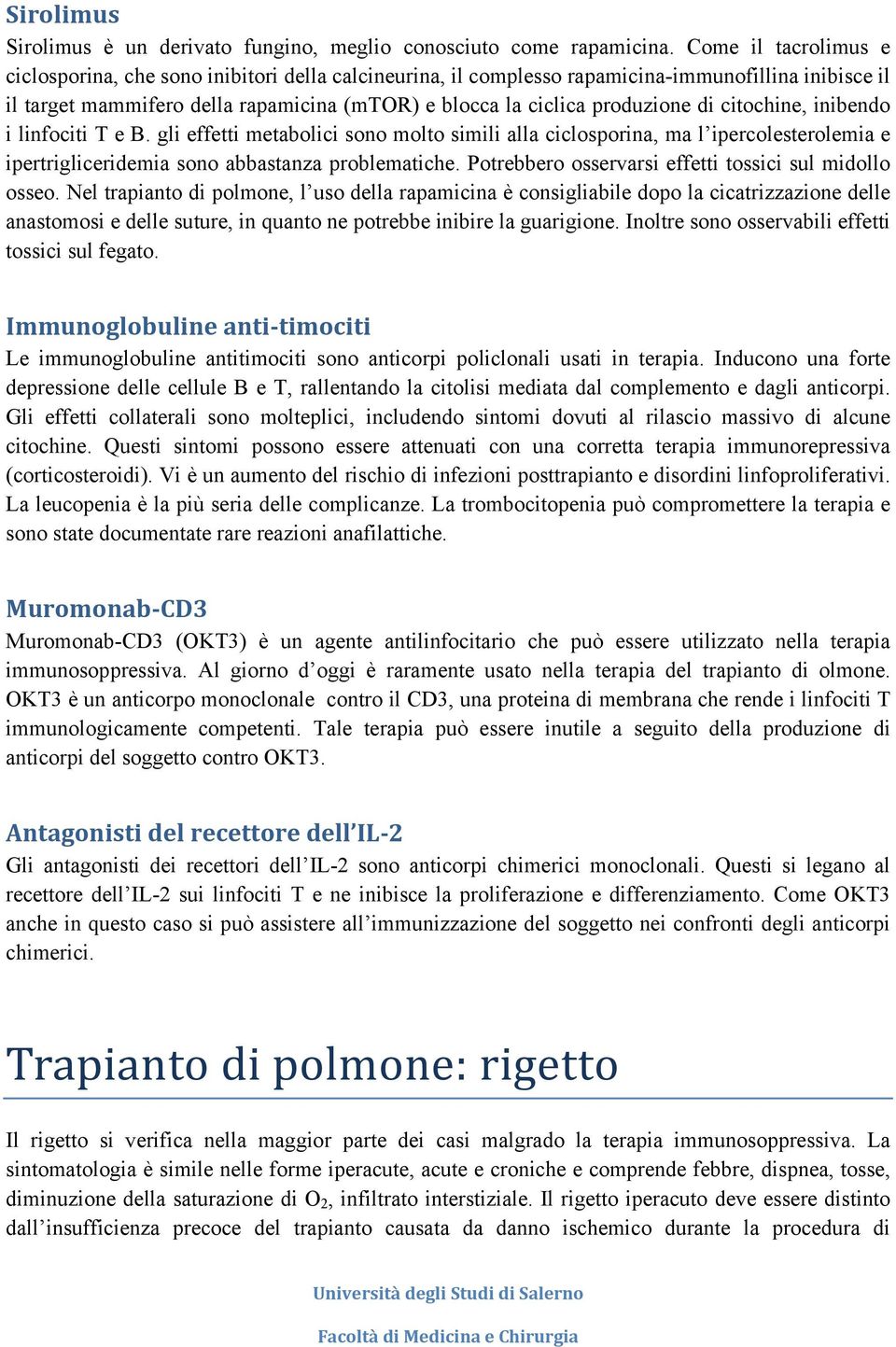 di citochine, inibendo i linfociti T e B. gli effetti metabolici sono molto simili alla ciclosporina, ma l ipercolesterolemia e ipertrigliceridemia sono abbastanza problematiche.