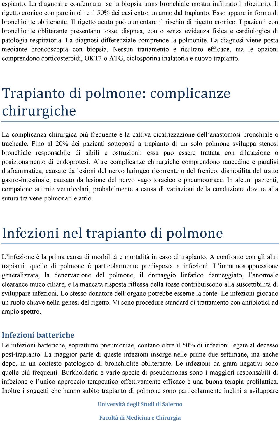 I pazienti con bronchiolite obliterante presentano tosse, dispnea, con o senza evidenza fisica e cardiologica di patologia respiratoria. La diagnosi differenziale comprende la polmonite.