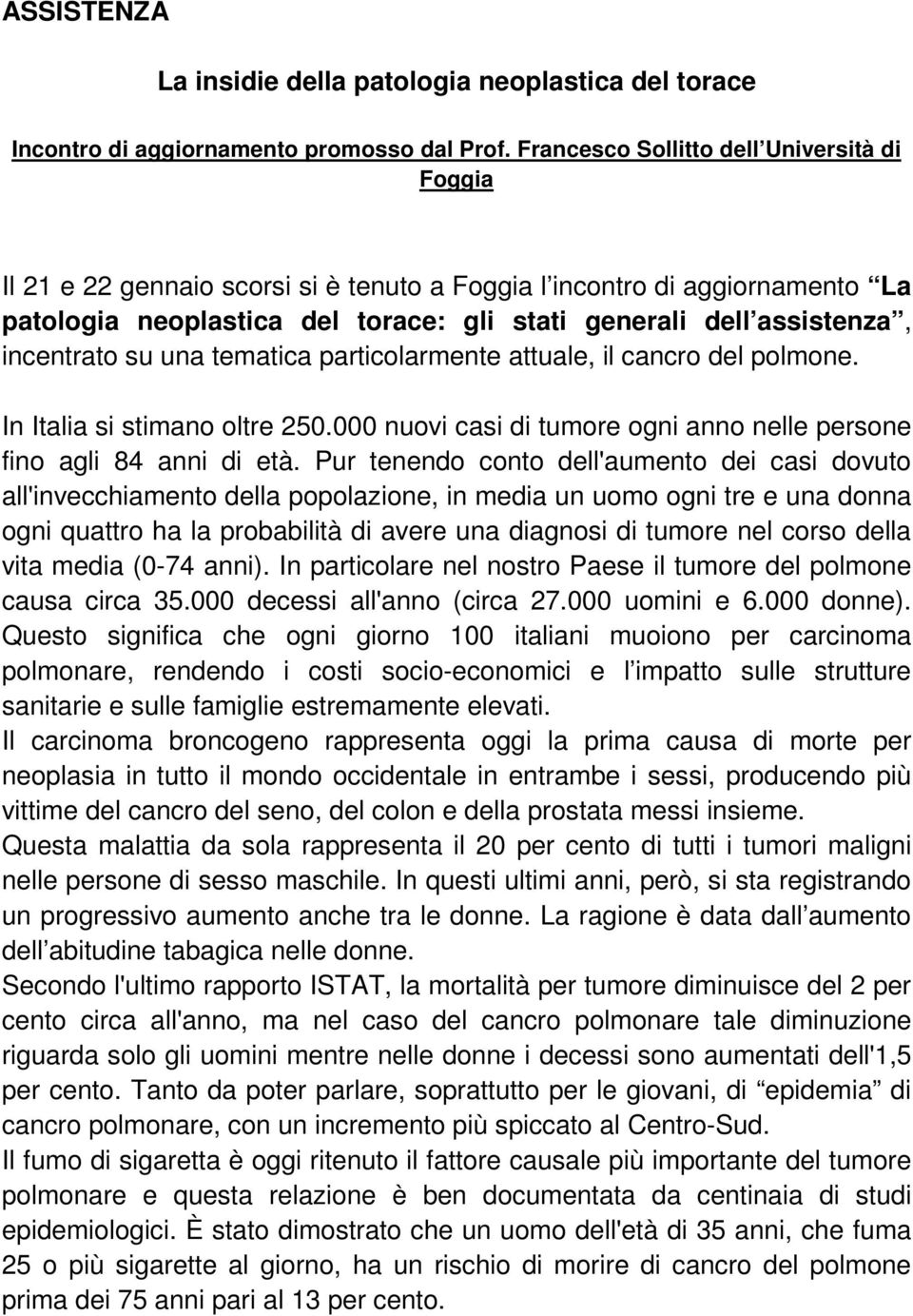 incentrato su una tematica particolarmente attuale, il cancro del polmone. In Italia si stimano oltre 250.000 nuovi casi di tumore ogni anno nelle persone fino agli 84 anni di età.