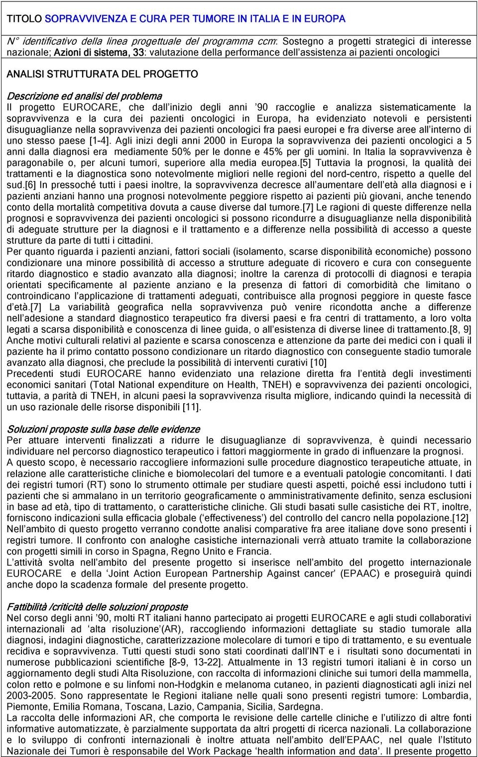 e analizza sistematicamente la sopravvivenza e la cura dei pazienti oncologici in Europa, ha evidenziato notevoli e persistenti disuguaglianze nella sopravvivenza dei pazienti oncologici fra paesi