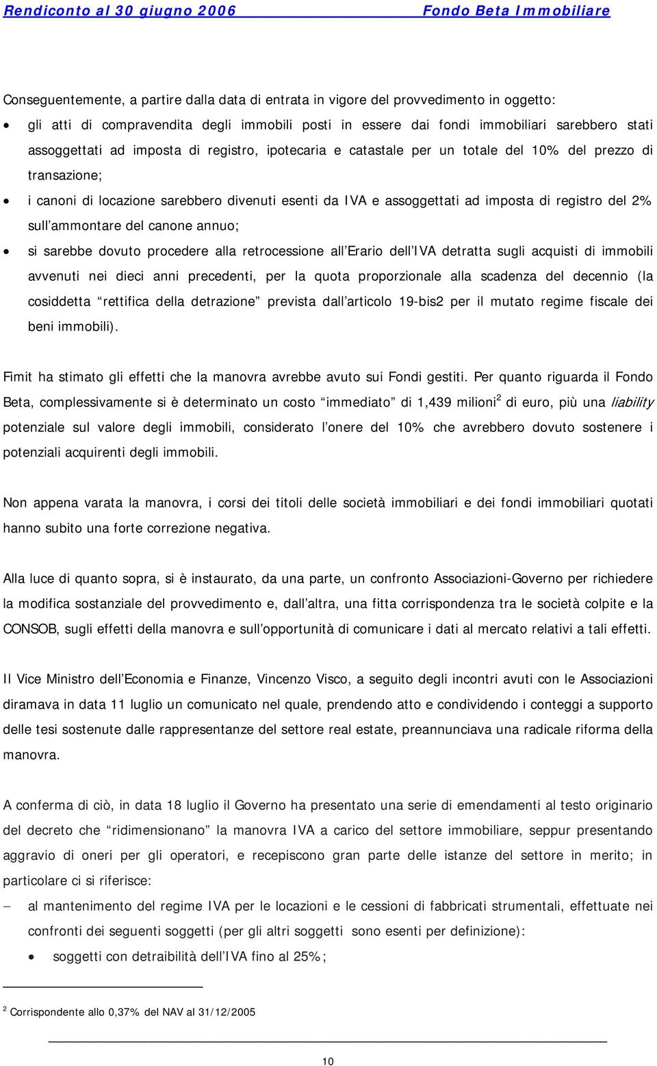 sull ammontare del canone annuo; si sarebbe dovuto procedere alla retrocessione all Erario dell IVA detratta sugli acquisti di immobili avvenuti nei dieci anni precedenti, per la quota proporzionale