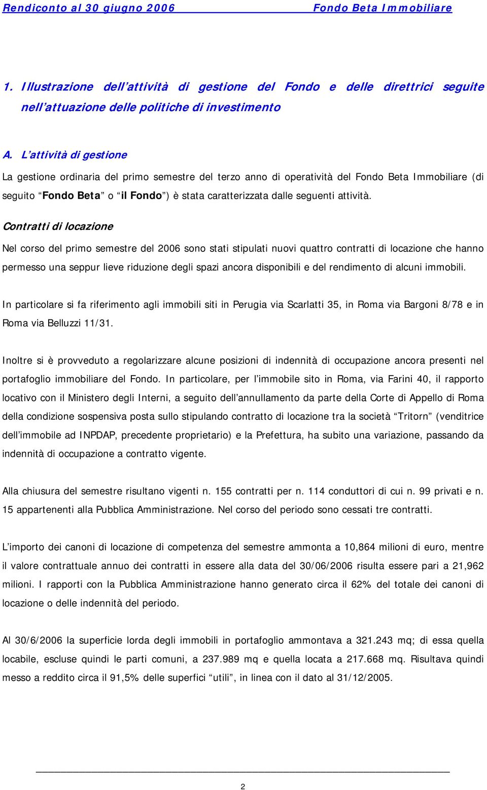 Contratti di locazione Nel corso del primo semestre del 2006 sono stati stipulati nuovi quattro contratti di locazione che hanno permesso una seppur lieve riduzione degli spazi ancora disponibili e