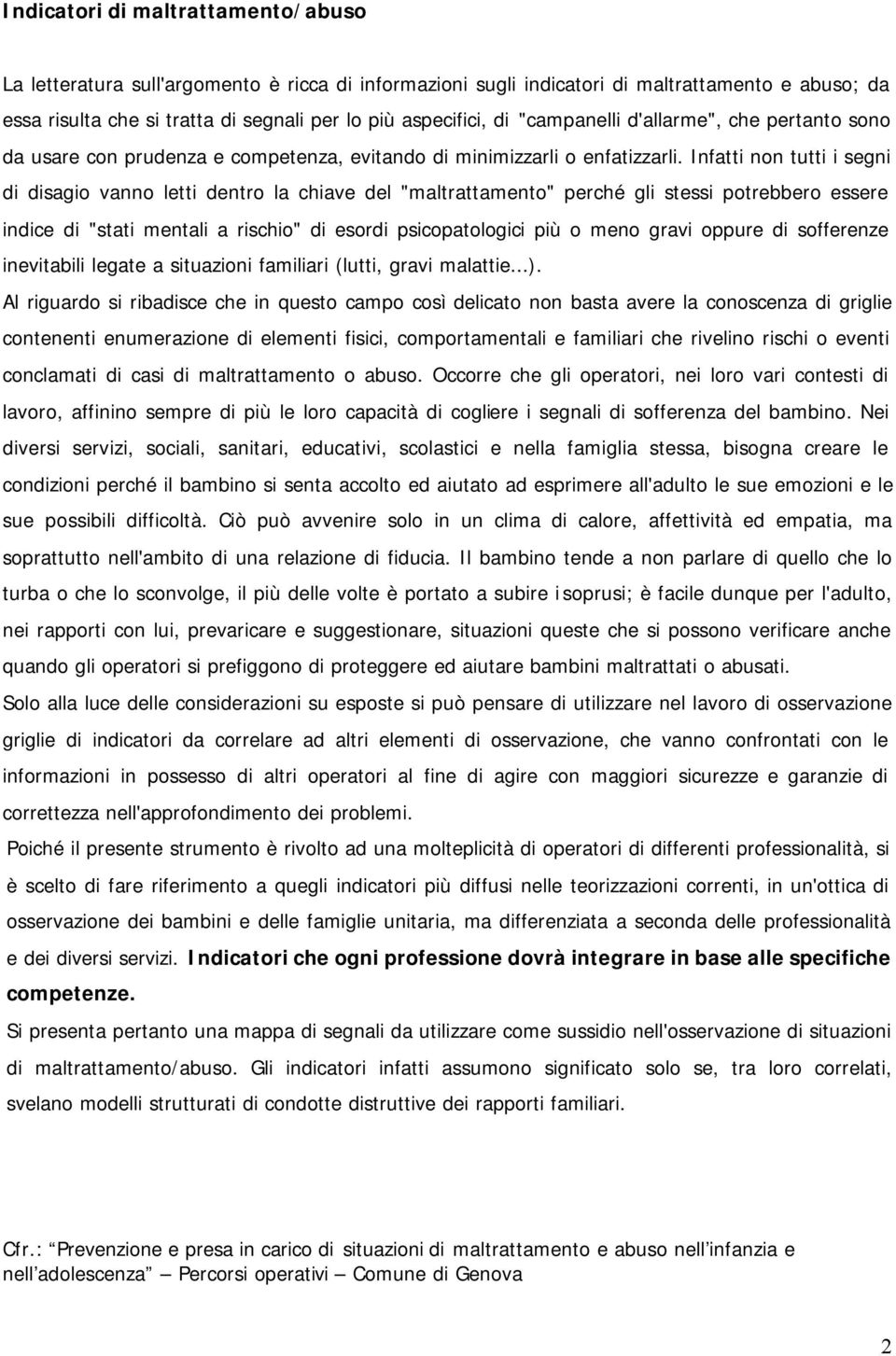 Infatti non tutti i segni di disagio vanno letti dentro la chiave del "maltrattamento" perché gli stessi potrebbero essere indice di "stati mentali a rischio" di esordi psicopatologici più o meno