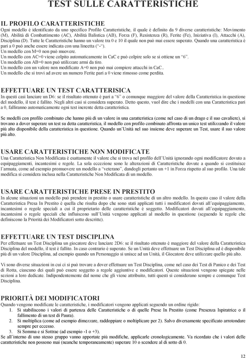 Tutte le Caratteristiche hanno un valore tra 0 e 10 il quale non può mai essere superato. Quando una caratteristica è pari a 0 può anche essere indicata con una lineetta ( - ).