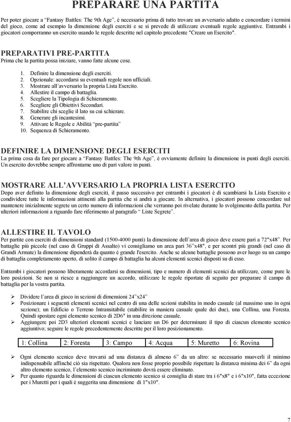 PREPARATIVI PRE-PARTITA Prima che la partita possa iniziare, vanno fatte alcune cose. 1. Definire la dimensione degli eserciti. 2. Opzionale: accordarsi su eventuali regole non ufficiali. 3.