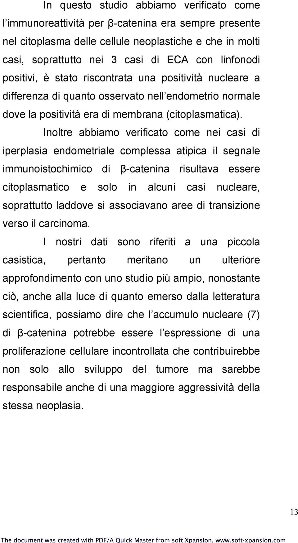 Inoltre abbiamo verificato come nei casi di iperplasia endometriale complessa atipica il segnale immunoistochimico di β-catenina risultava essere citoplasmatico e solo in alcuni casi nucleare,