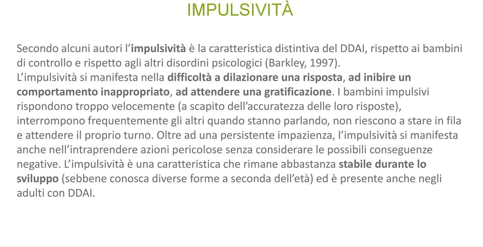 I bambini impulsivi rispondono troppo velocemente (a scapito dell accuratezza delle loro risposte), interrompono frequentemente gli altri quando stanno parlando, non riescono a stare in fila e