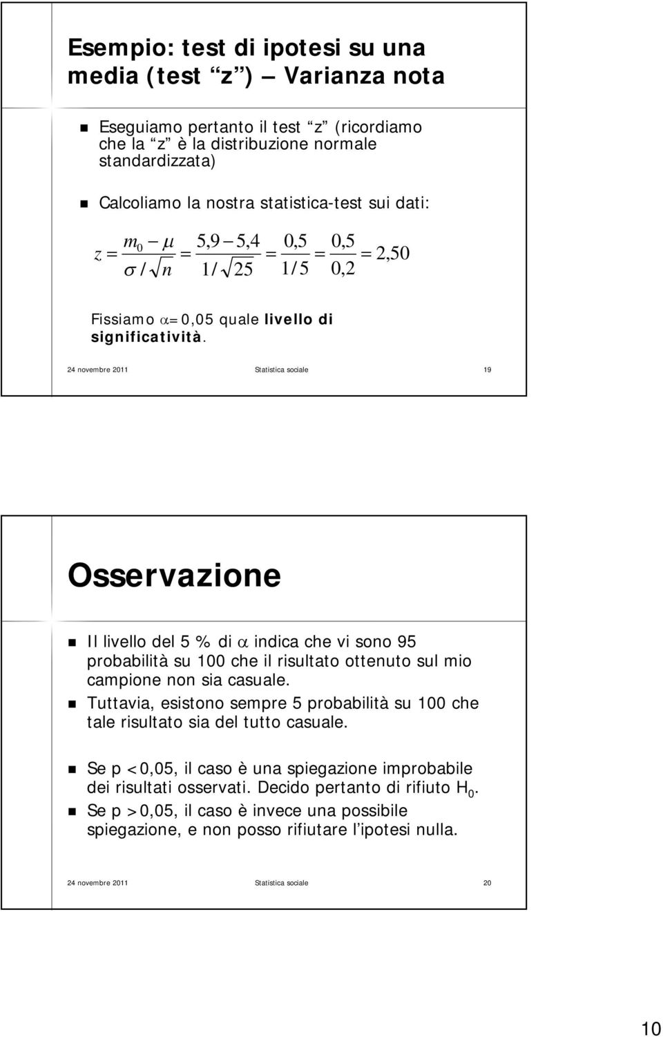 24 novembre 2011 Statistica sociale 19 Osservazione Il livello del 5 % di indica che vi sono 95 probabilità su 100 che il risultato ottenuto sul mio campione non sia casuale.