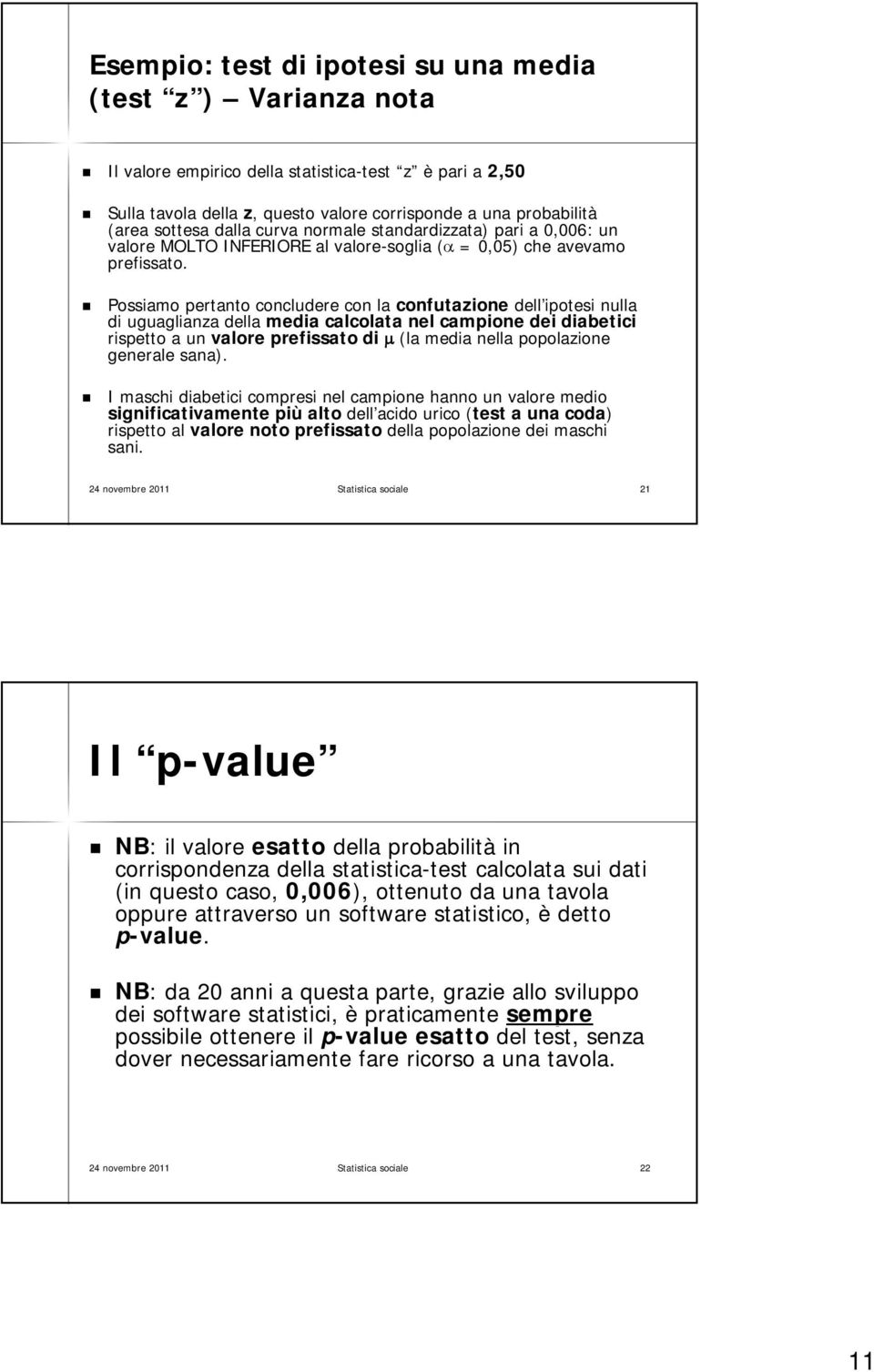 Possiamo pertanto concludere con la confutazione dell ipotesi nulla di uguaglianza della media calcolata nel campione dei diabetici rispetto a un valore prefissato di (la media nella popolazione