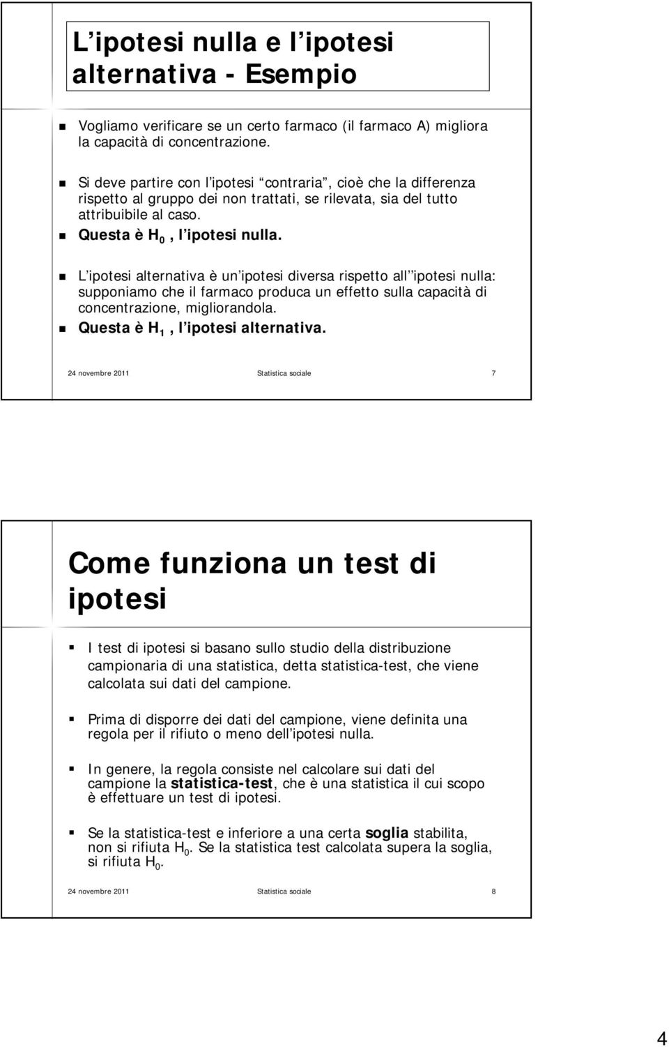 L ipotesi alternativa è un ipotesi diversa rispetto all ipotesi nulla: supponiamo che il farmaco produca un effetto sulla capacità di concentrazione, migliorandola.