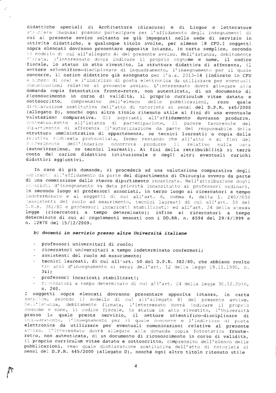 I soggetti sopra elencati dovranno presentare apposita istanza, in carta semplice, secondo lì modello di cui all'allegato A) del presente avviso.