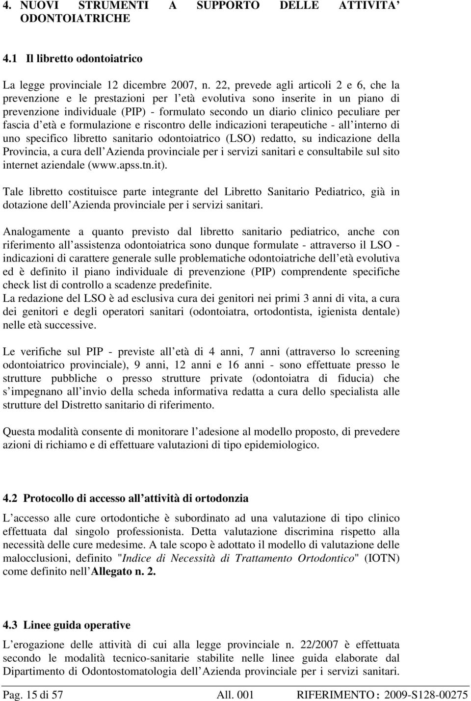 fascia d età e formulazione e riscontro delle indicazioni terapeutiche - all interno di uno specifico libretto sanitario odontoiatrico (LSO) redatto, su indicazione della Provincia, a cura dell