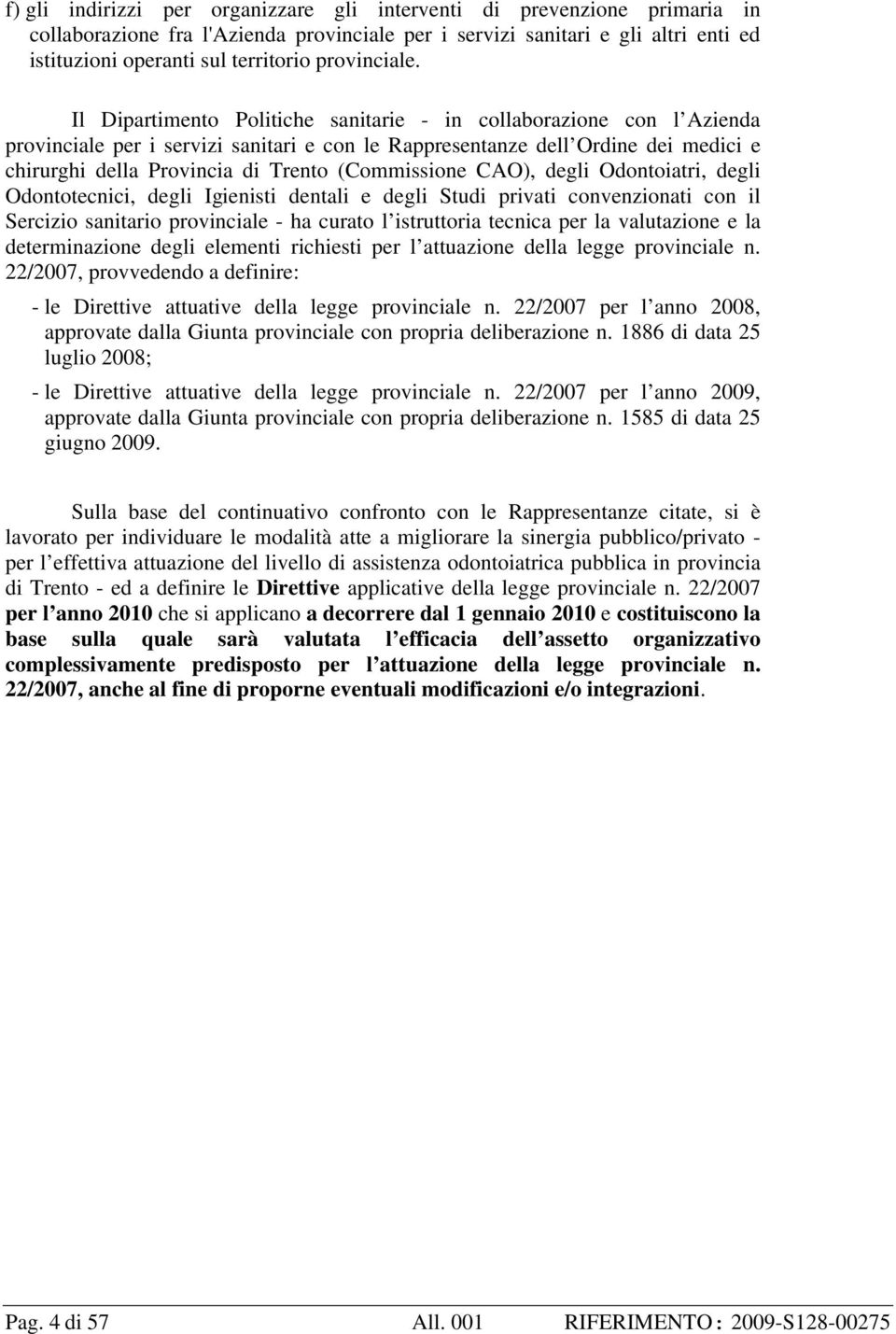 Il Dipartimento Politiche sanitarie - in collaborazione con l Azienda provinciale per i servizi sanitari e con le Rappresentanze dell Ordine dei medici e chirurghi della Provincia di Trento