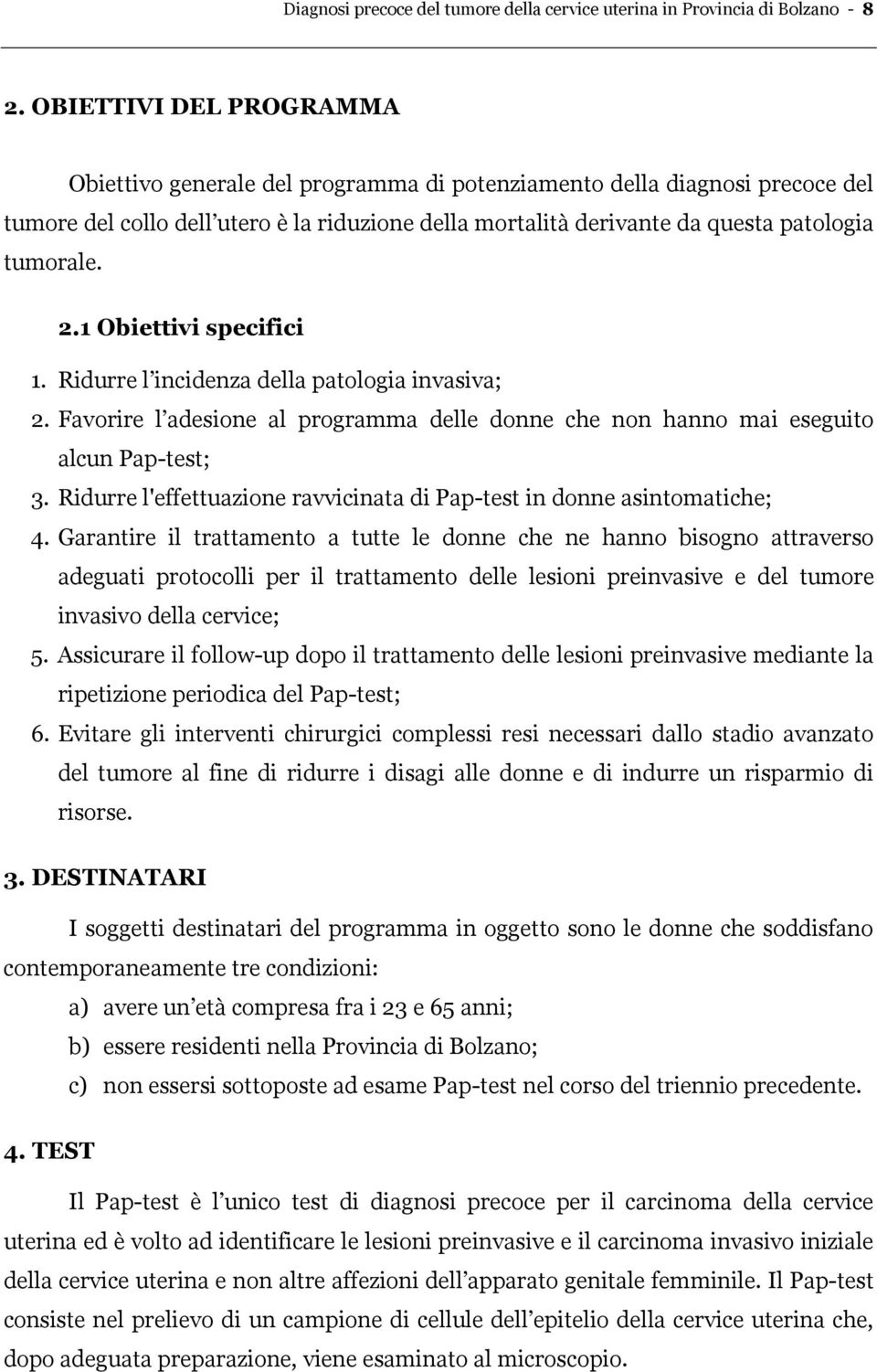 2.1 Obiettivi specifici 1. Ridurre l incidenza della patologia invasiva; 2. Favorire l adesione al programma delle donne che non hanno mai eseguito alcun Pap-test; 3.