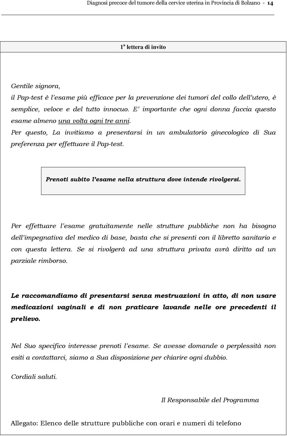 Per questo, La invitiamo a presentarsi in un ambulatorio ginecologico di Sua preferenza per effettuare il Pap-test. Prenoti subito l esame nella struttura dove intende rivolgersi.