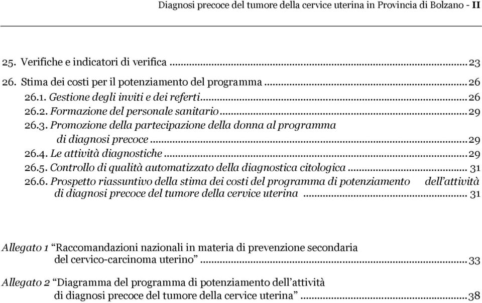 Le attività diagnostiche...29 26.5. Controllo di qualità automatizzato della diagnostica citologica... 31 26.6. Prospetto riassuntivo della stima dei costi del programma di potenziamento dell attività di diagnosi precoce del tumore della cervice uterina.