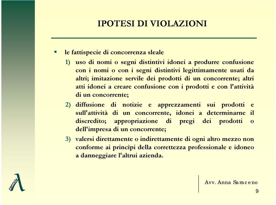 2) diffusione di notizie e apprezzamenti sui prodotti e sull'attività di un concorrente, idonei a determinarne il discredito; appropriazione di pregi dei prodotti o