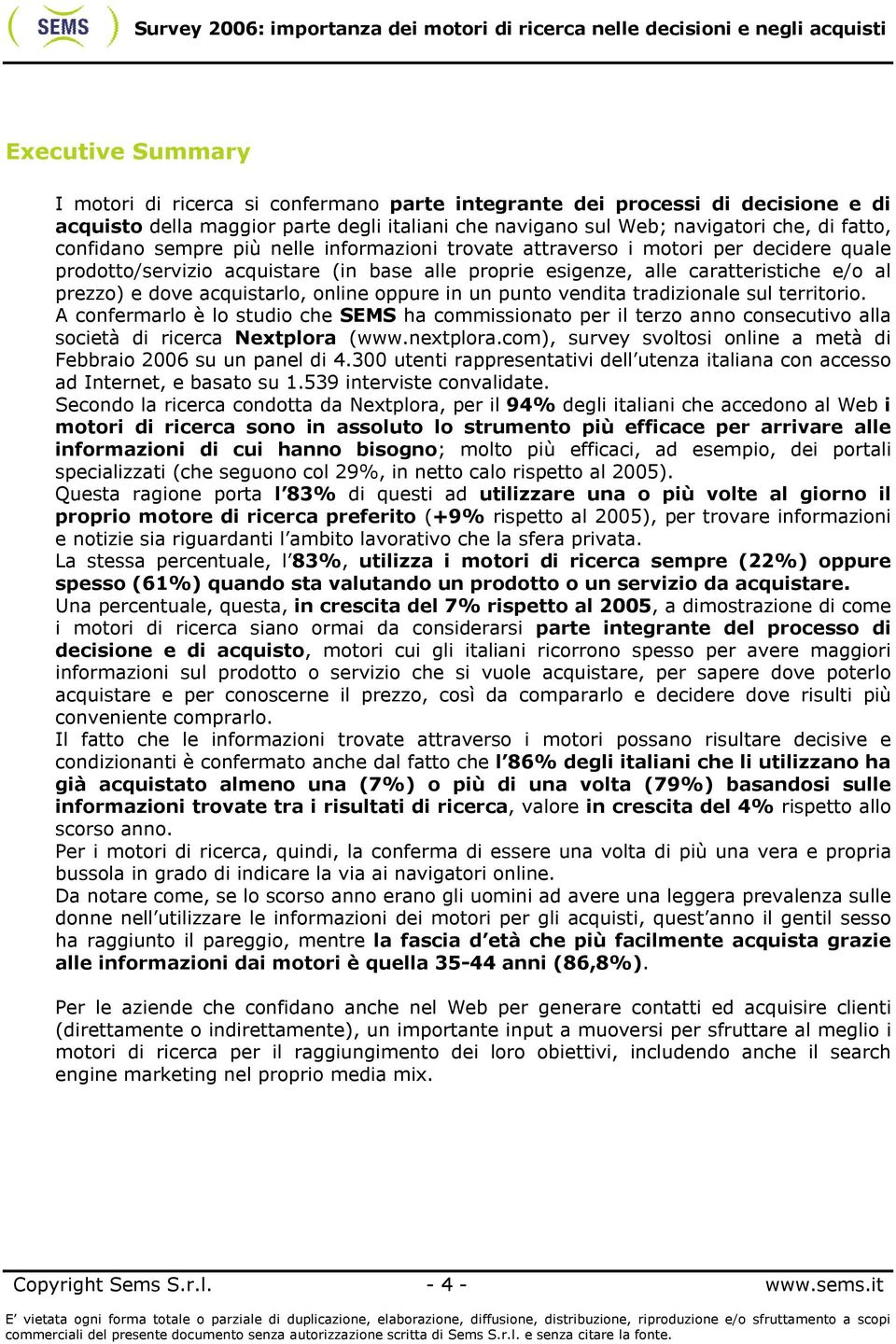 acquistarlo, online oppure in un punto vendita tradizionale sul territorio. A confermarlo è lo studio che SEMS ha commissionato per il terzo anno consecutivo alla società di ricerca Nextplora (www.