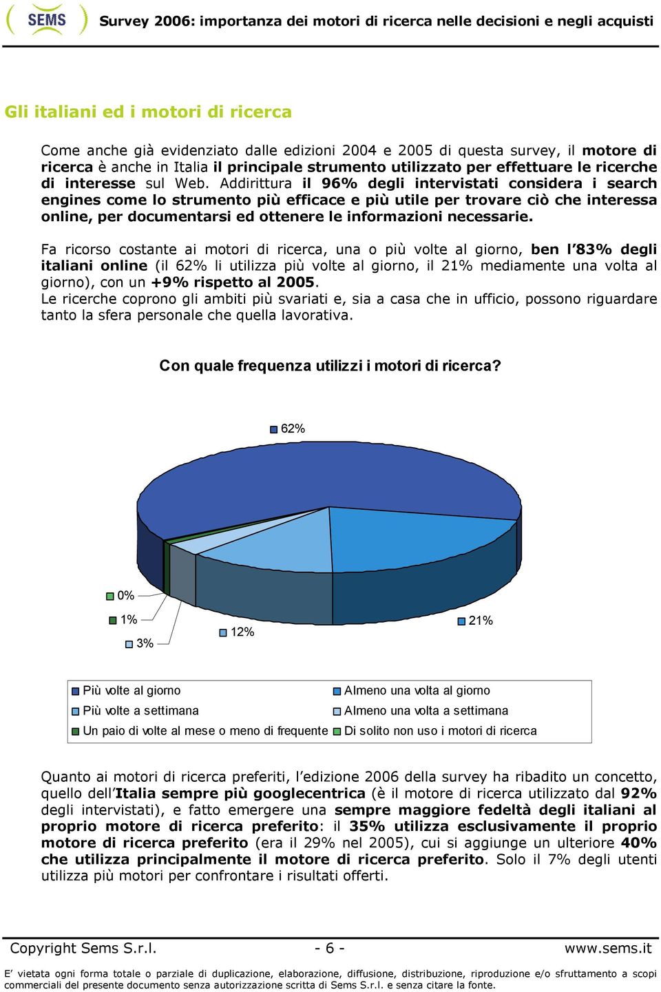 Addirittura il 96% degli intervistati considera i search engines come lo strumento più efficace e più utile per trovare ciò che interessa online, per documentarsi ed ottenere le informazioni