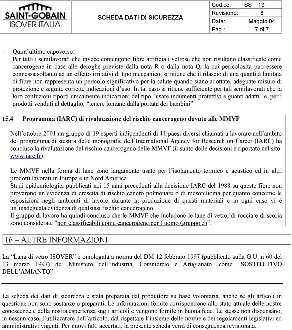 pericolo significativo per la salute quando siano adottate, adeguate misure di protezione e seguite corrette indicazioni d uso.